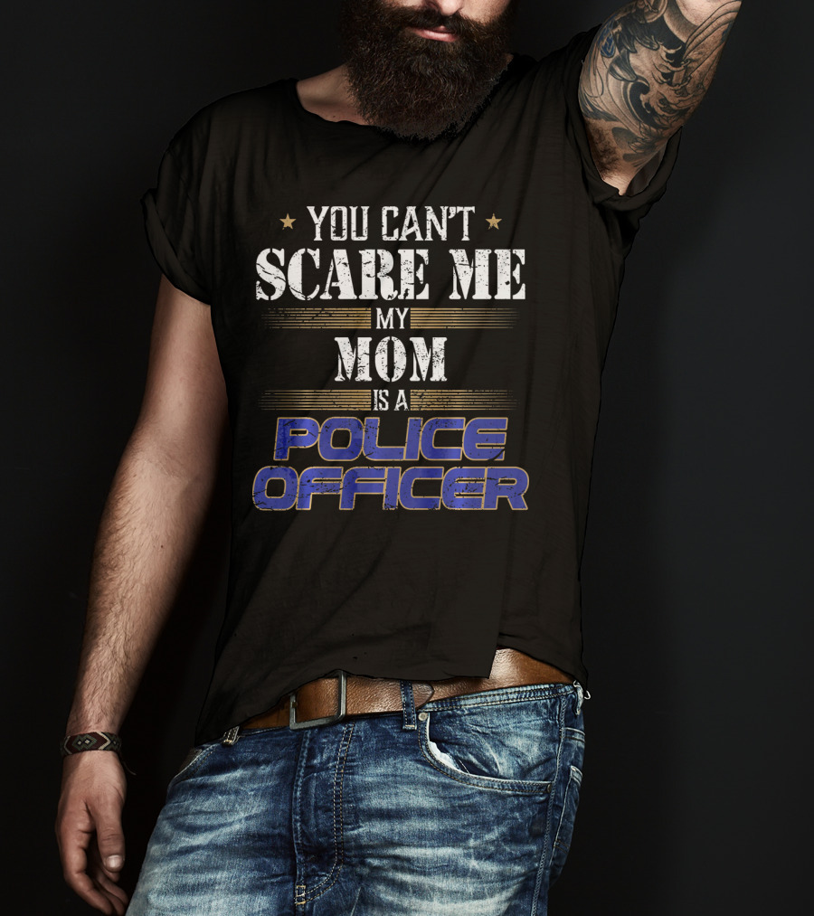 You Can't Scare ME My Mom Is A Police Officer T-Shirt