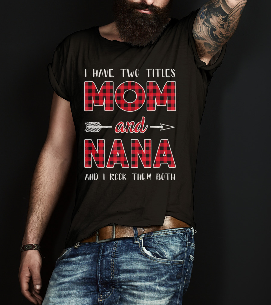 I Have Two Titles Mom And Nana And I Rock Them Both Buffalo Plaid Arrow T-Shirt