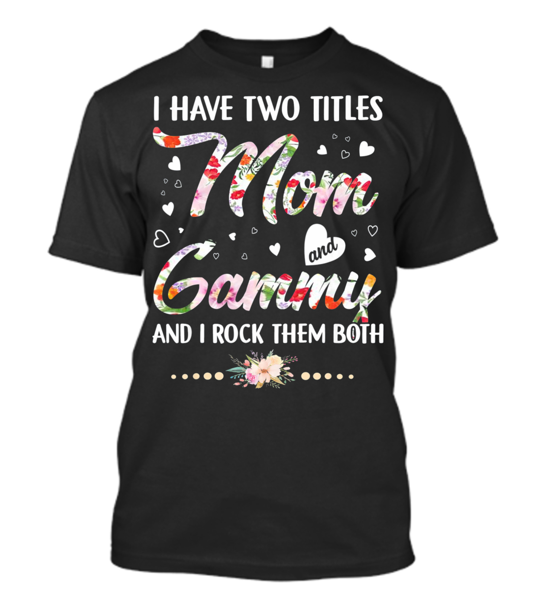I Have Two Titles Mom And Gammy And I Rock Them Both Floral Heart T-Shirt