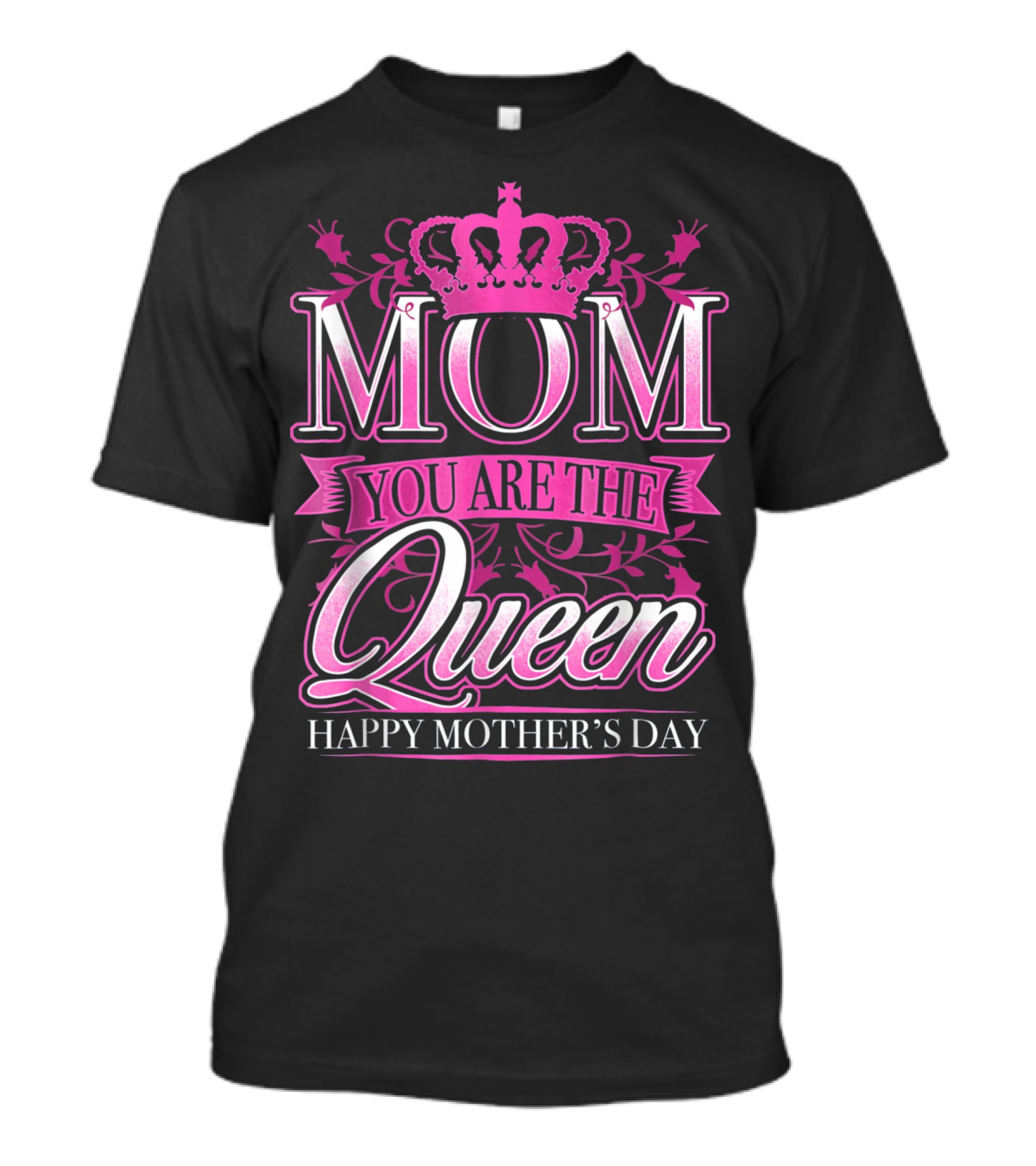 Mom You Are The Queen Happy Mother's Day T-Shirt