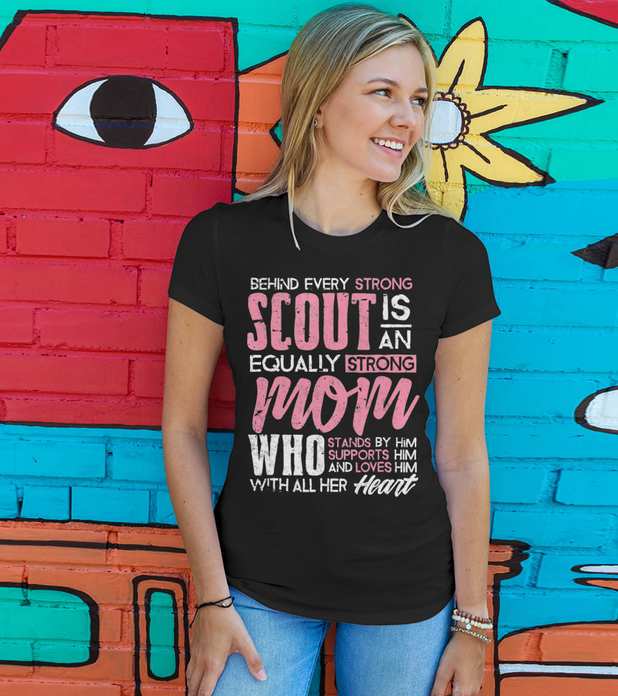 Behind Every Strong Scout Is An Equally Strong Mom Who Stands By Him Supports Him And Loves Him With All Her Heart T-Shirt