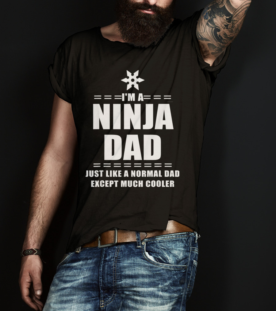 I'm A Ninja Dad Just Like A Normal Dad Except Much Cooler T-Shirt