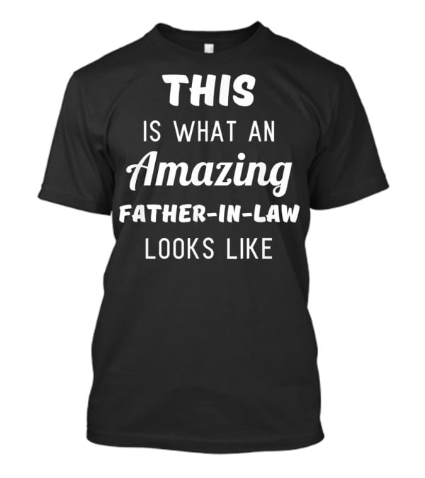 This Is What An Amazing Father-In-Law Looks Like T-Shirt