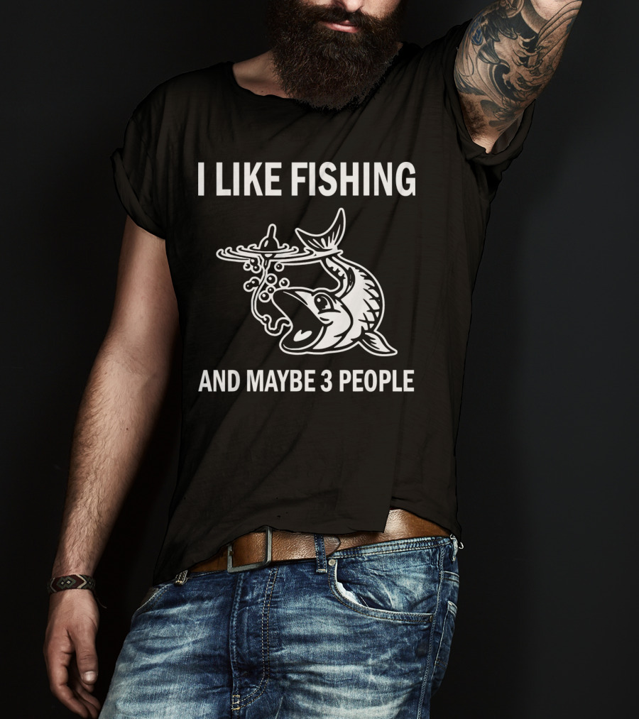I Like Fishing And Maybe 3 People T-Shirt