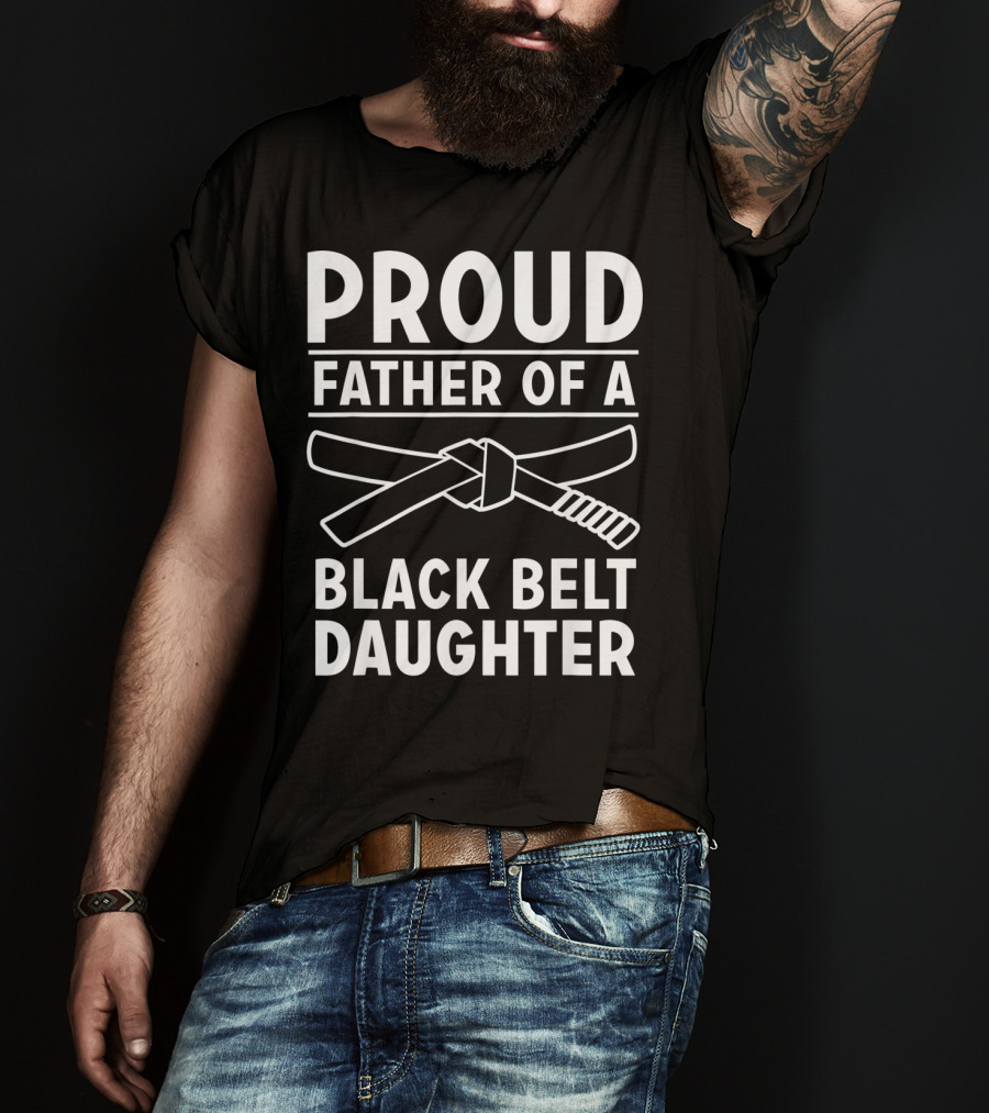 Proud Father Of A Black Belt Daughter T-Shirt