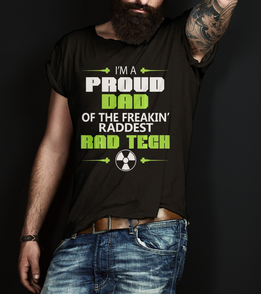 I'm A Proud Dad Of The Freakin' Raddest Rad Tech T-Shirt