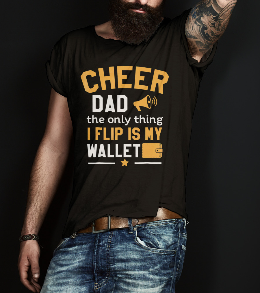 Cheer Dad The Only Thing I Flip Is My Wallet T-Shirt