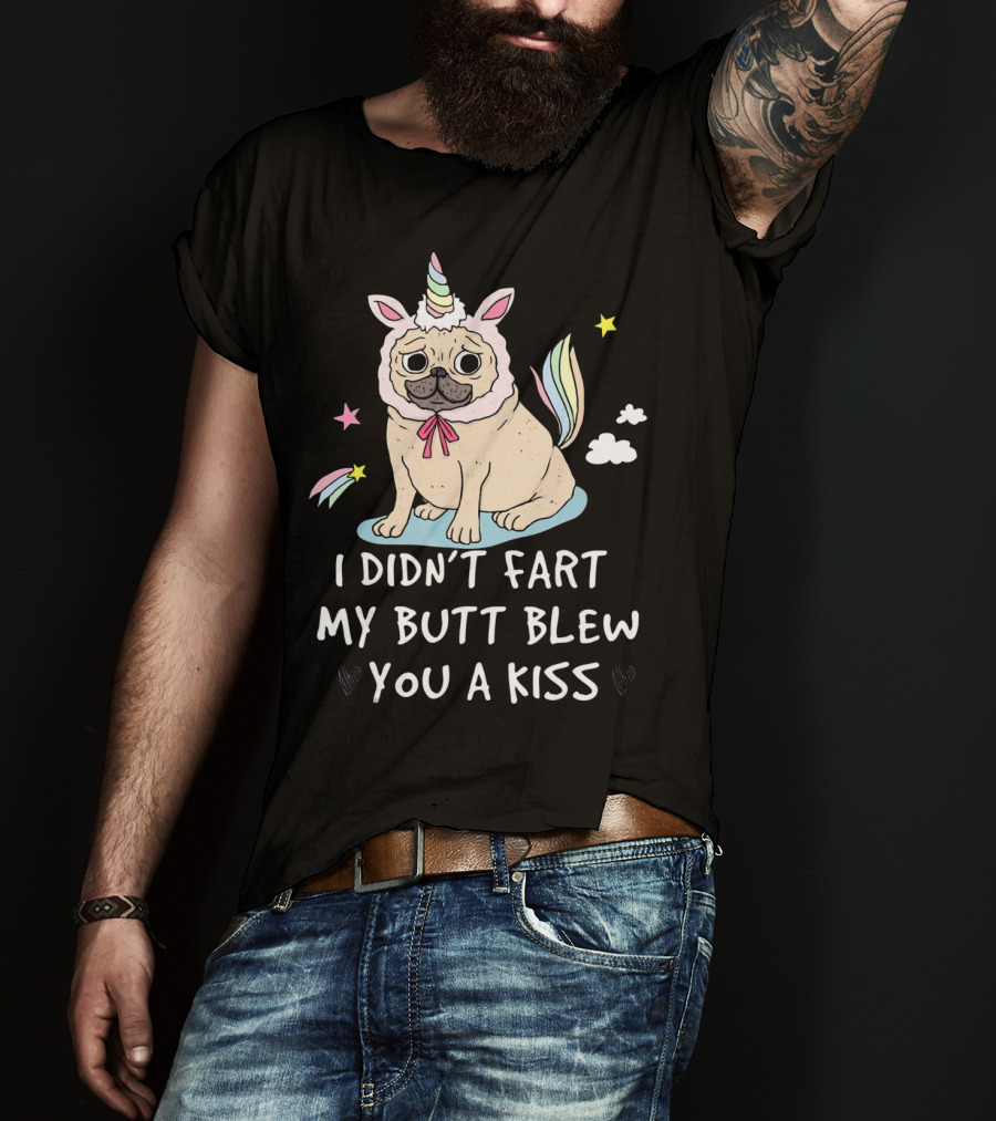 Pug Unicorn I Didn't Fart My Butt Blew You A Kiss T-Shirt