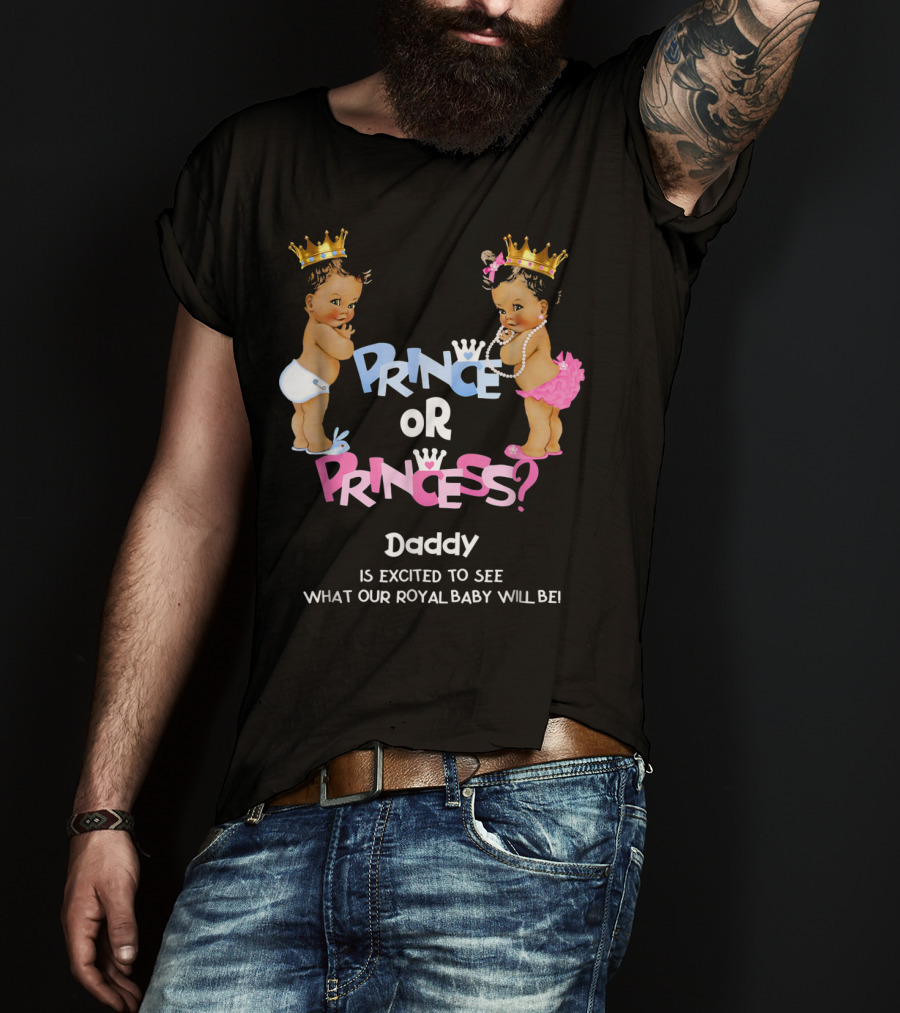 Prince Or Princess Daddy Is Excited To See What Our Royal Baby Will Be T-Shirt