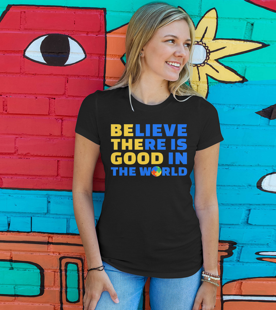 BELIEVE THERE IS GOOD IN THE WORLD Autism Awareness Puzzle Piece T-Shirt