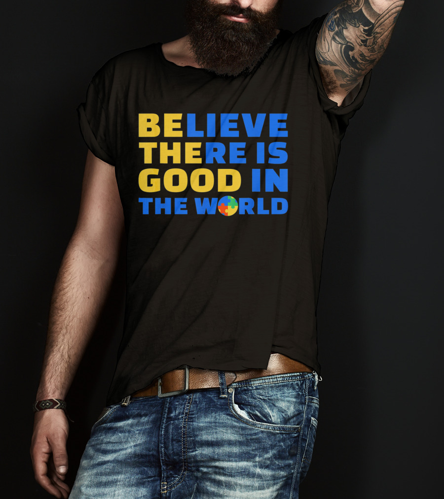 BELIEVE THERE IS GOOD IN THE WORLD Autism Awareness Puzzle Piece T-Shirt