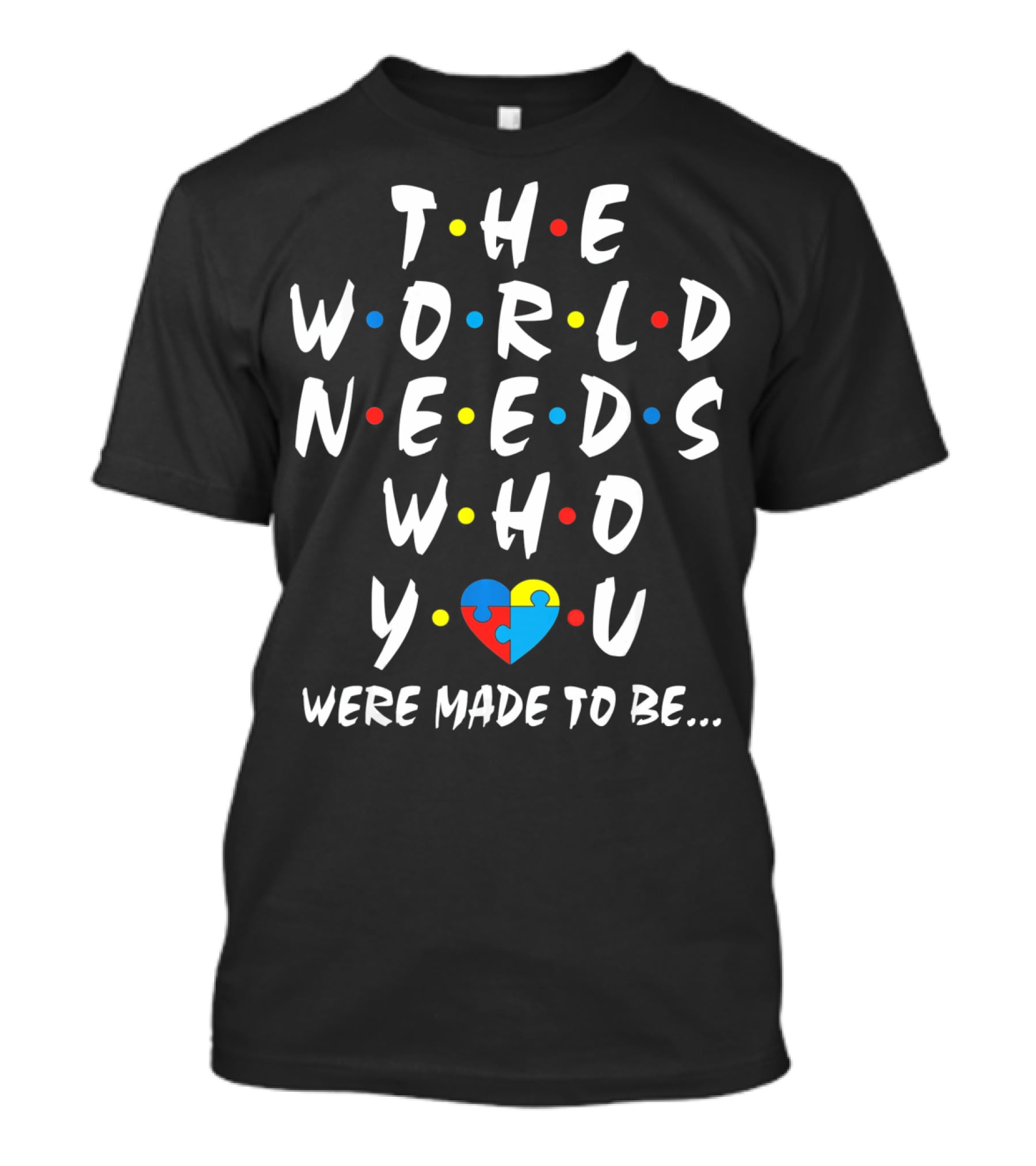 THE WORLD NEEDS WHO YOU WERE MADE TO BE Puzzle Heart Autism Awareness T-Shirt