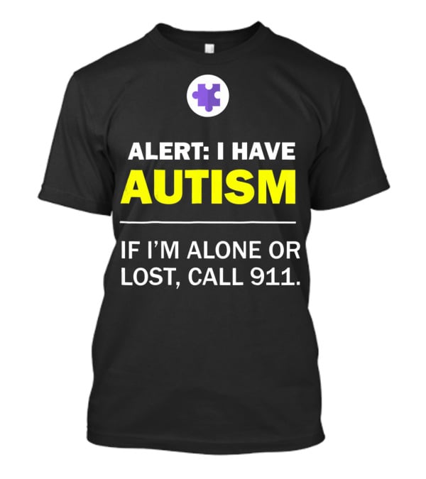 Alert: I Have Autism If I'm Alone Or Lost, Call 911 Puzzle Symbol Autism Awareness T-Shirt