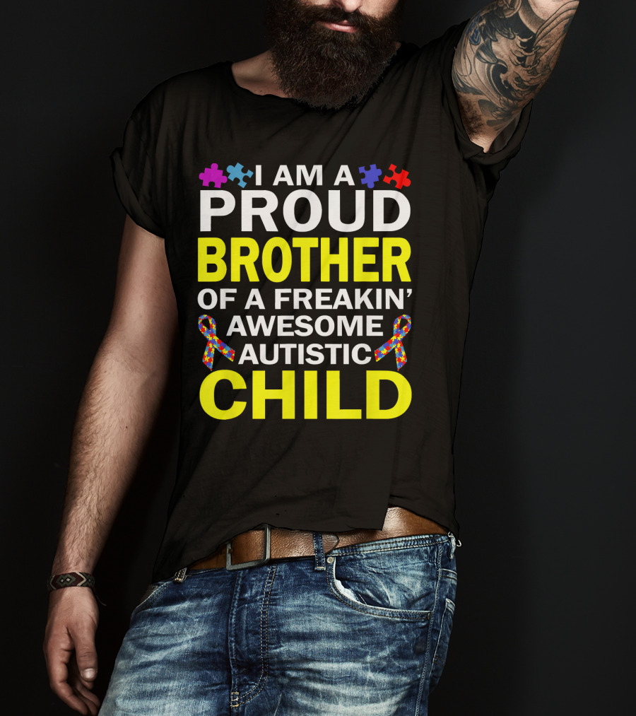 I Am A Proud Brother Of A Freakin' Awesome Autistic Child T-Shirt