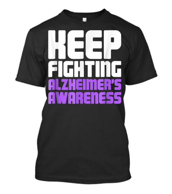 Keep Fighting Alzheimer's Awareness Awareness Dementia Alzheimer Disease T-Shirt