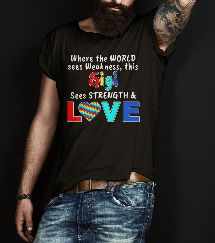 Where The World Sees Weakness This Gigi Sees Strength And Love Autism Awareness T-Shirt