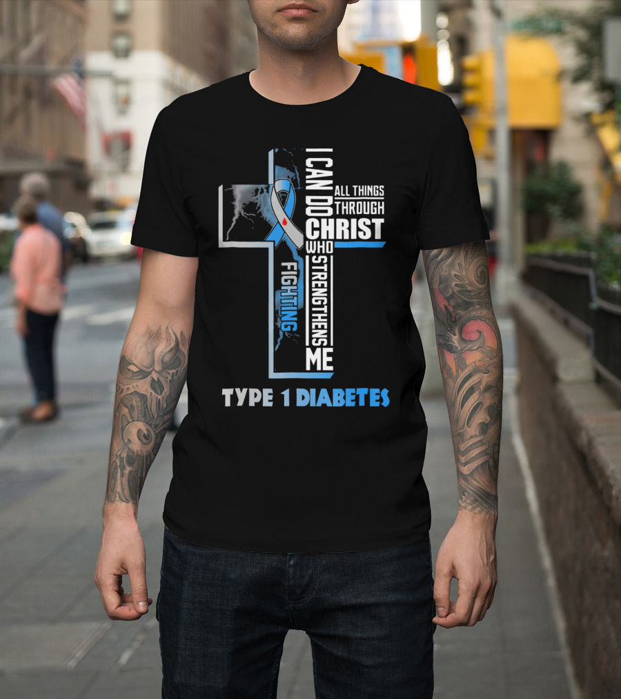 Fighting Type 1 Diabetes I Can Do All Things Through Christ Who Strengthens Me T-Shirt