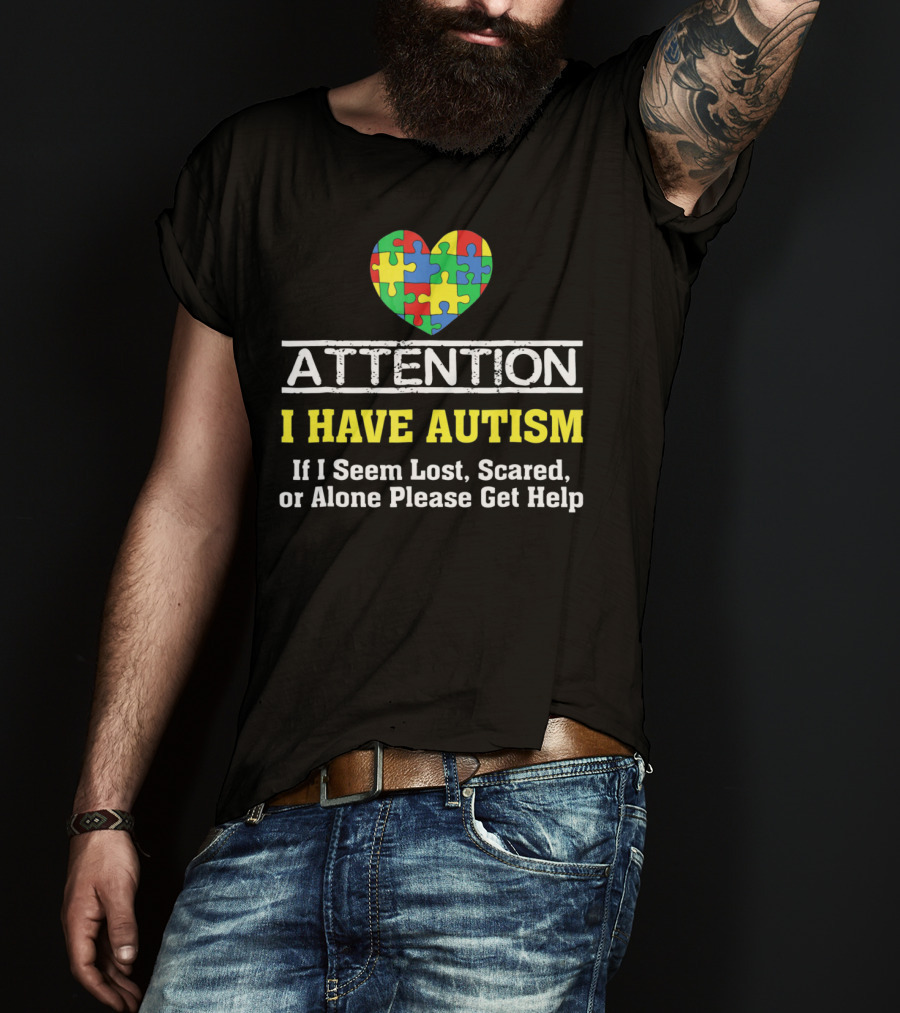 Attention I Have Autism Puzzle Heart If I Seem Lost Scared Or Alone Please Get Help T-Shirt