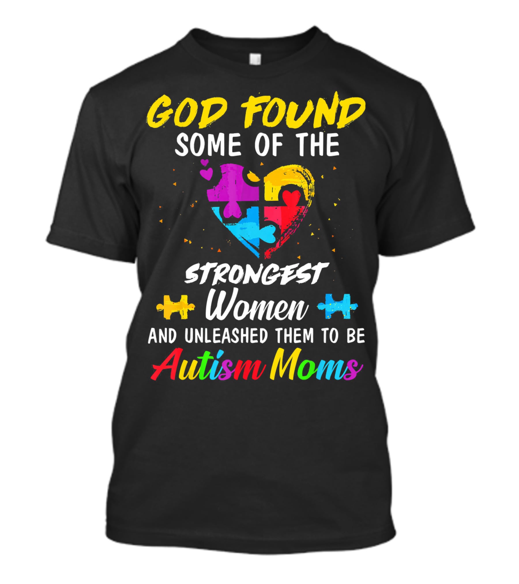 God Found Some Of The Strongest Women And Unleashed Them To Be Autism Moms T-Shirt