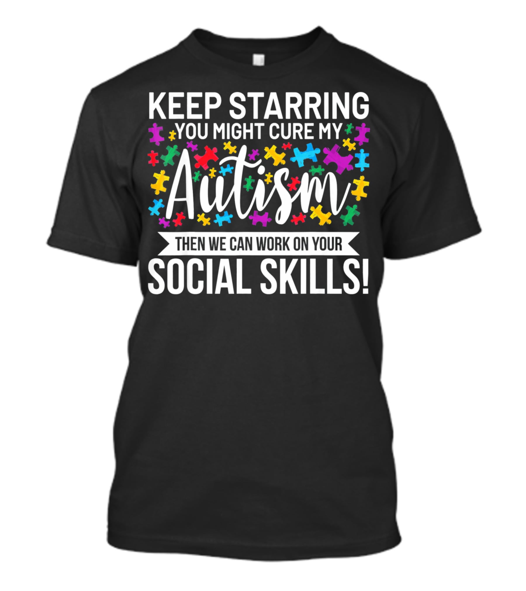 Keep Starring You Might Cure My Autism Then We Can Work On Your Social Skills T-Shirt