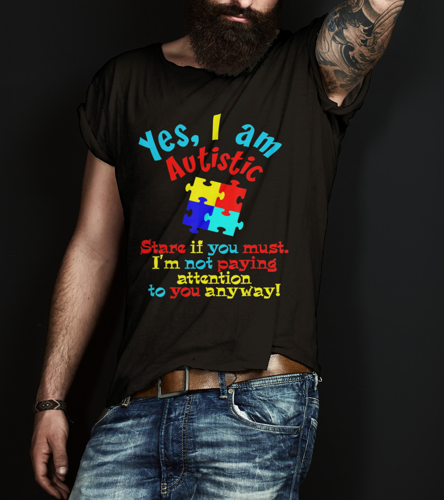 Yes I Am Autistic Stare If You Must Puzzle Piece Not Paying Attention T-Shirt