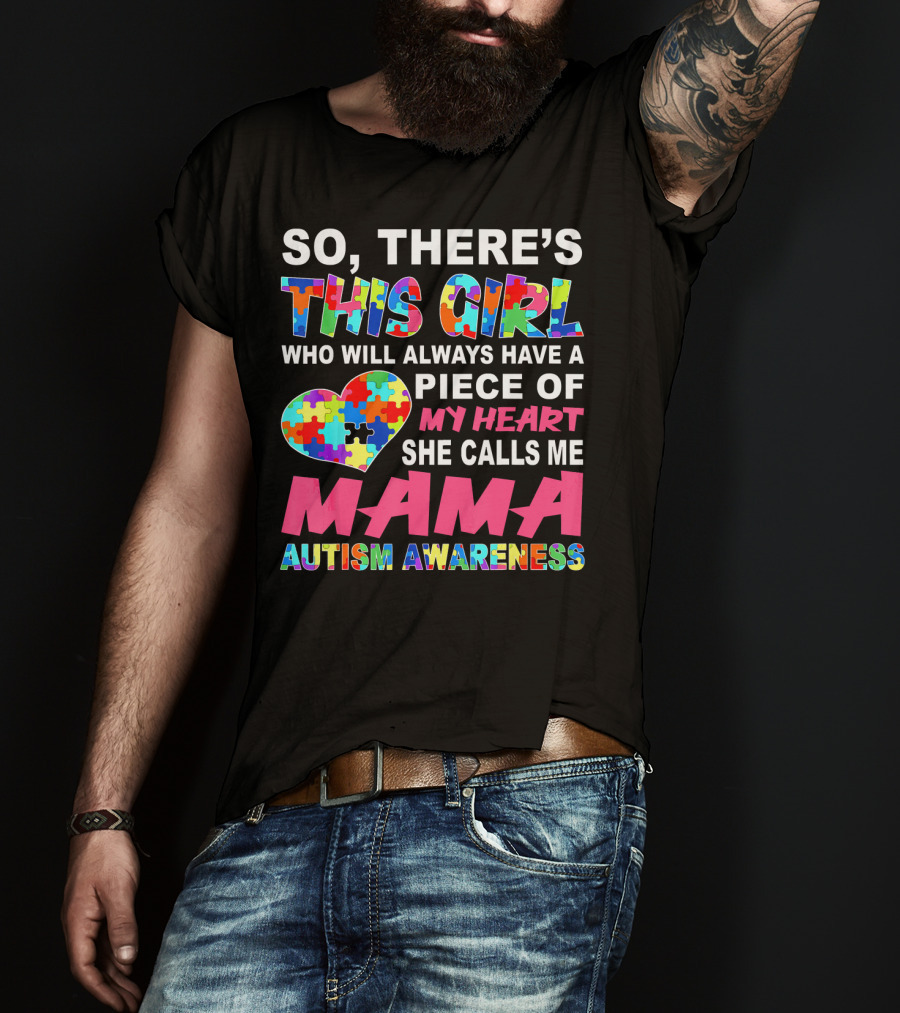 So There's This Girl Who Will Always Have A Piece Of My Heart She Calls ME Mama Autism Awareness T-Shirt