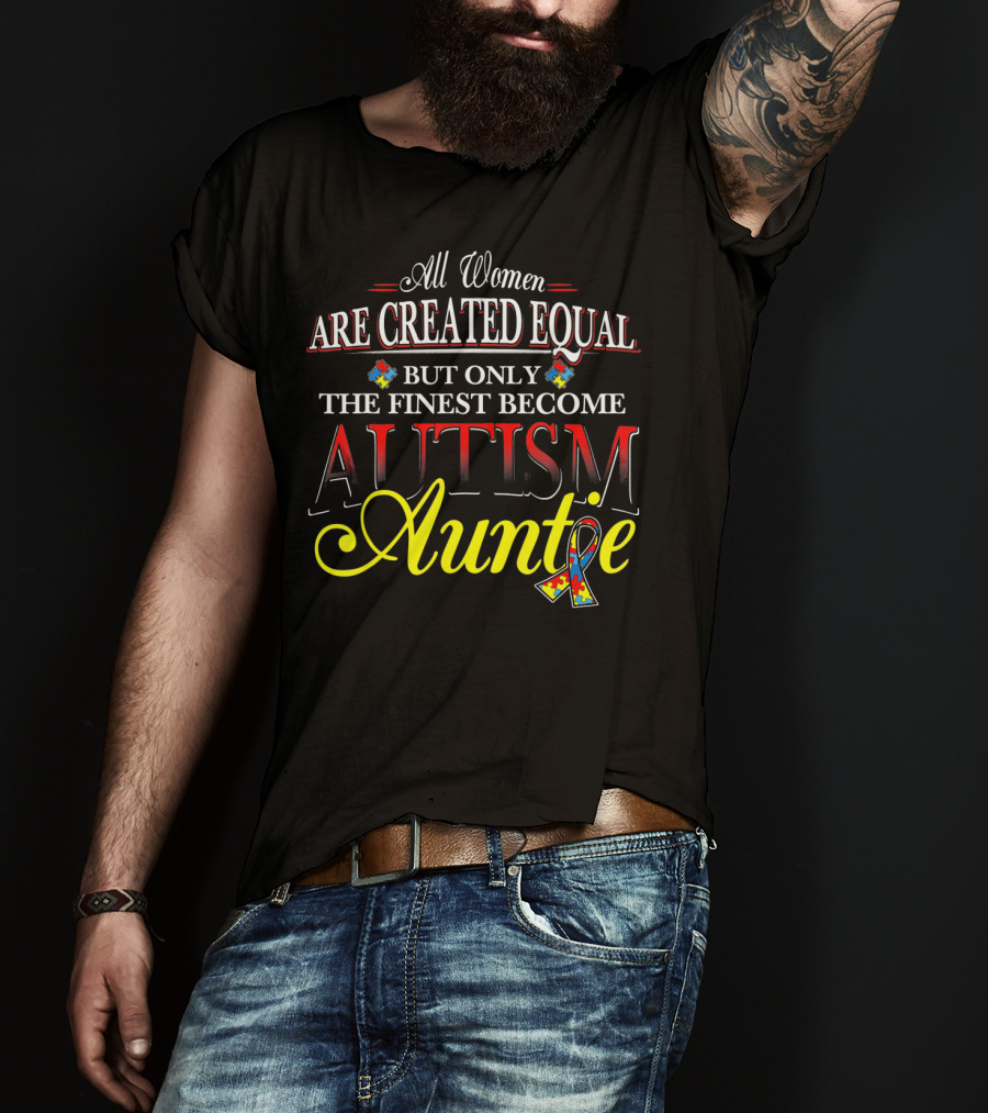 All Women Are Created Equal But Only The Finest Become Autism Auntie T-Shirt