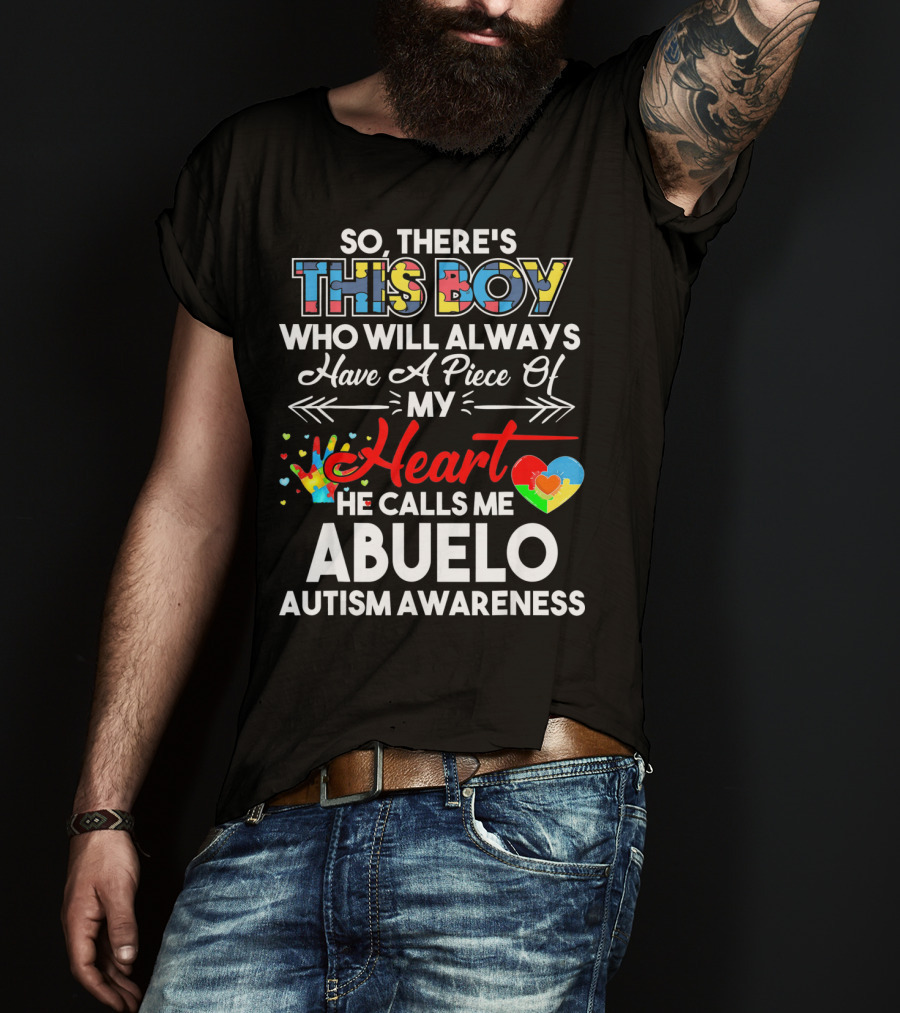 So There's This Boy Who Will Always Have A Piece Of My Heart He Calls ME Abuelo Autism Awareness T-Shirt