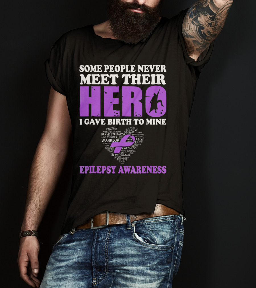 Some People Never Meet Their Hero I Gave Birth To Mine Epilepsy Awareness T-Shirt