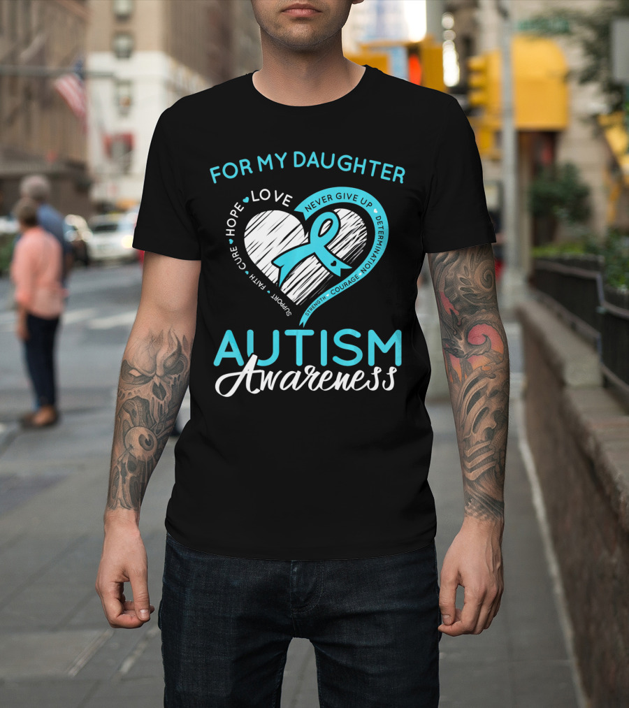 For My Daughter Autism Awareness Love Hope Support Faith Courage Determination T-Shirt