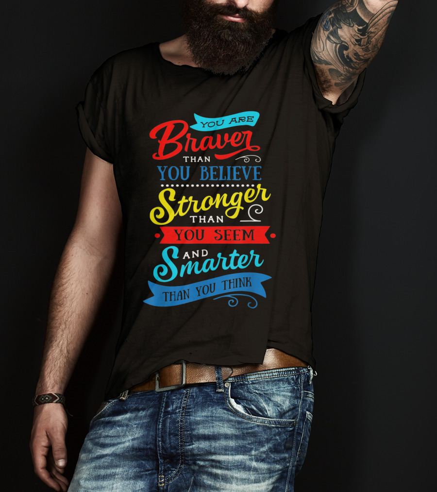 You Are Braver Than You Believe Stronger Than You Seem Smarter Than You Think T-Shirt