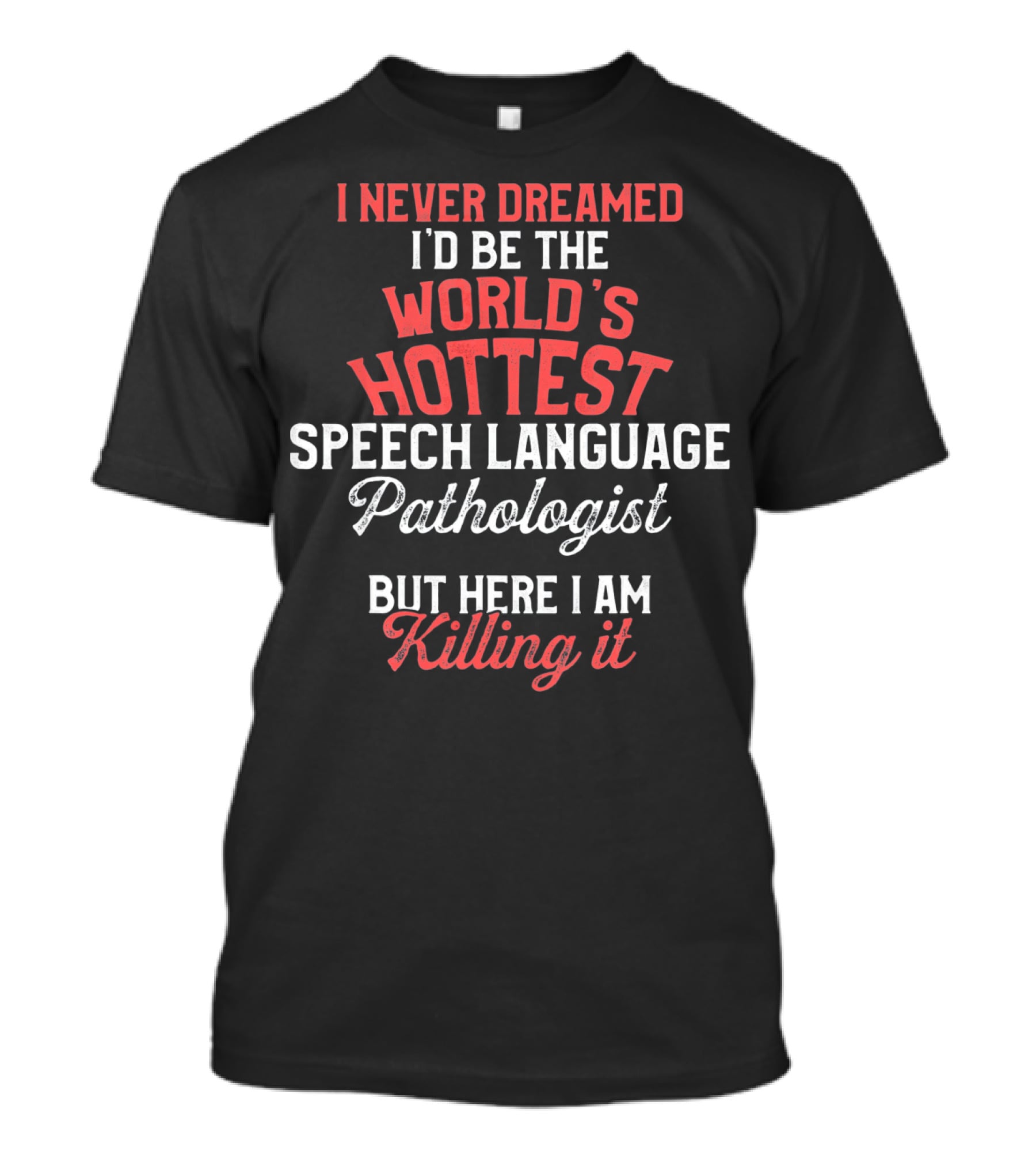 I Never Dreamed I'd Be The World's Hottest Speech Language Pathologist But Here I Am Killing It T-Shirt