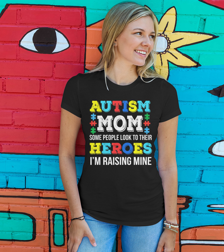Autism Mom Some People Look To Their Heroes I'm Raising Mine T-Shirt