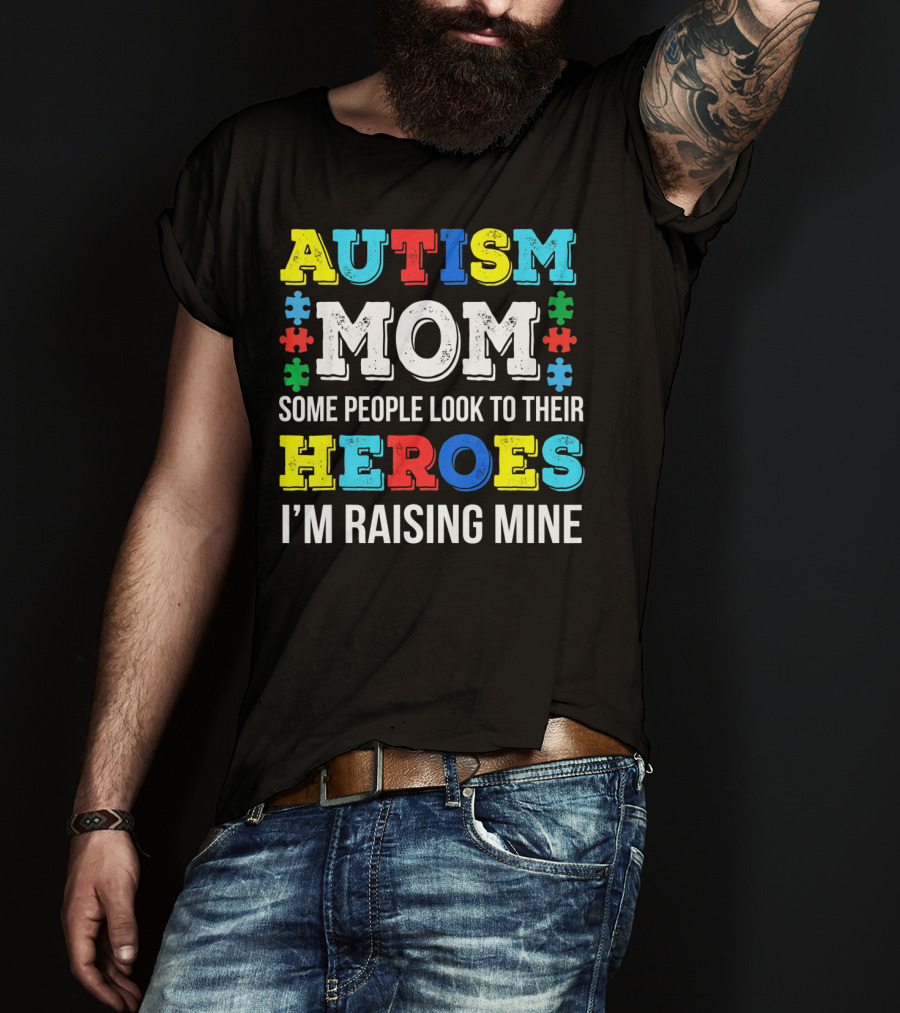 Autism Mom Some People Look To Their Heroes I'm Raising Mine T-Shirt