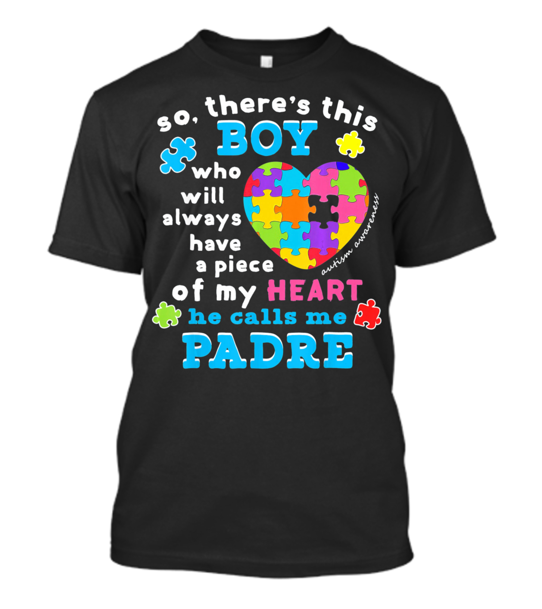 So There's This Boy Who Will Always Have A Piece Of My Heart He Calls Me Padre Autism Awareness T-Shirt