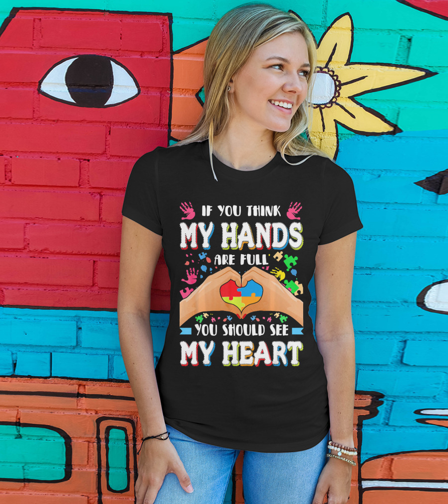 If You Think My Hands Are Full You Should See My Heart Autism Awareness Day Supportive Voice T-Shirt