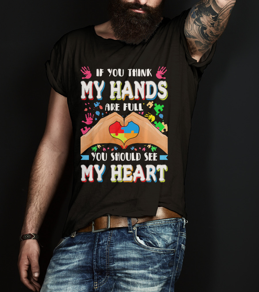 If You Think My Hands Are Full You Should See My Heart Autism Awareness Day Supportive Voice T-Shirt
