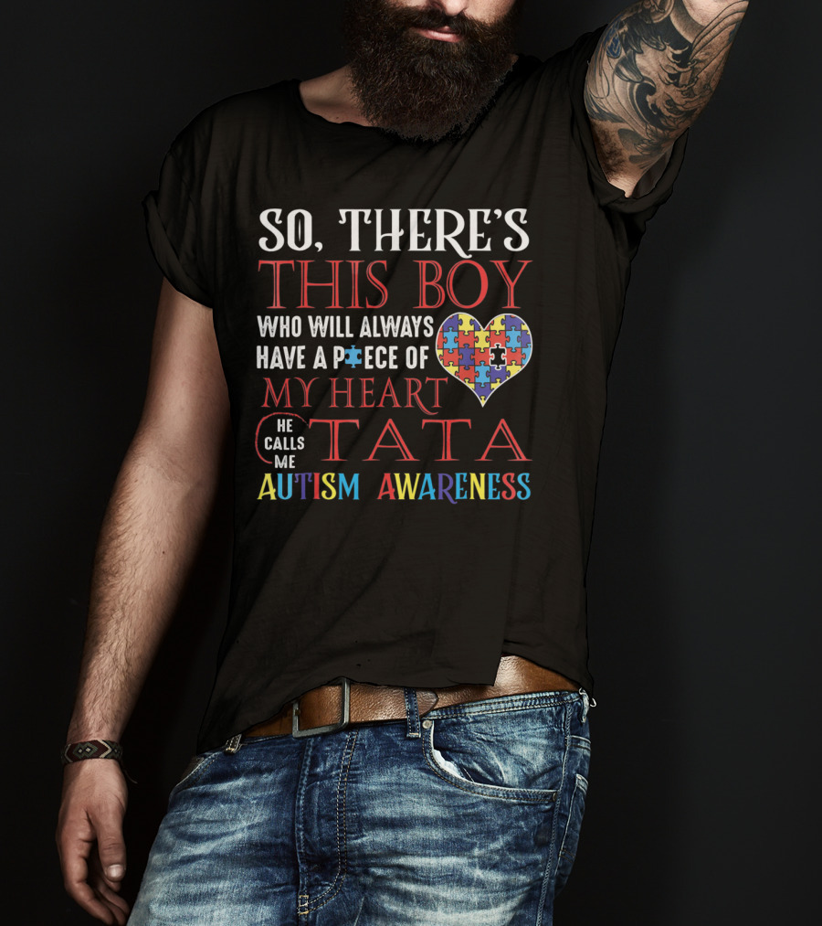 So There's This Boy Who Will Always Have A Piece Of My Heart He Calls ME Tata Autism Awareness T-Shirt