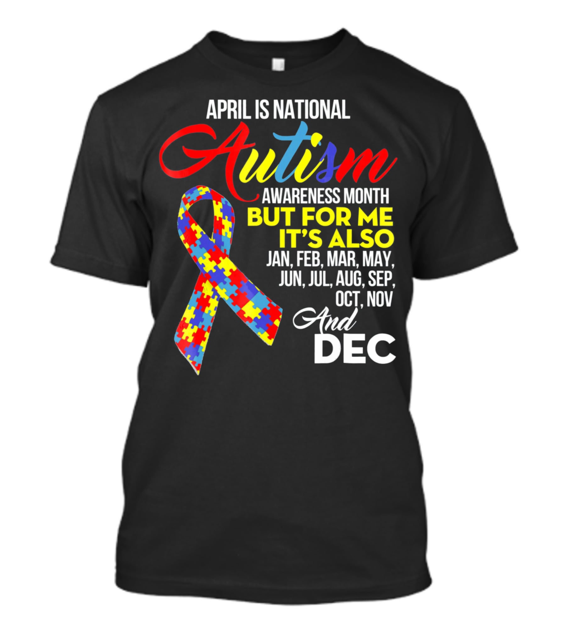 April Is National Autism Awareness Month But For Me It's Also Jan Feb Mar May Jun Jul Aug Sep Oct Nov And Dec T-Shirt