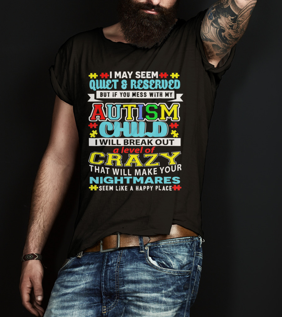 I May Seem Quiet And Reserved Autism Child Break Out Crazy Nightmares Happy Place T-Shirt