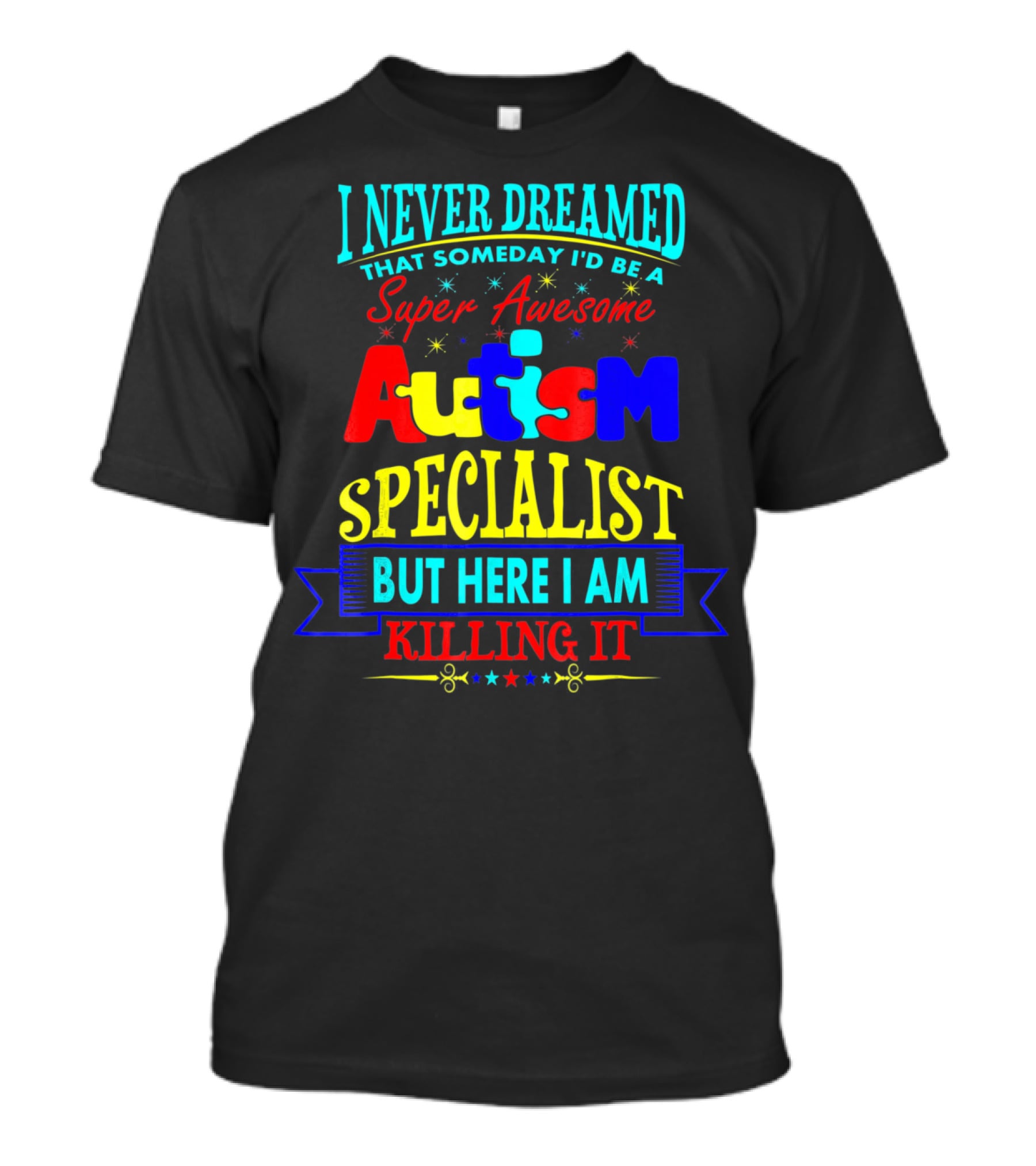 I Never Dreamed That Someday I'd Be A Super Awesome Autism Specialist But Here I Am Killing It T-Shirt