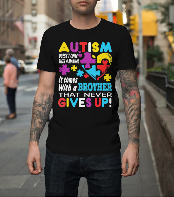 Shirt: Autism Doesn't Come With A Manual It Comes With A Brother That Never Gives Up T-Shirt Autism Doesn't Come With A Manual It Comes With A Brother That Never Gives Up T-Shirt