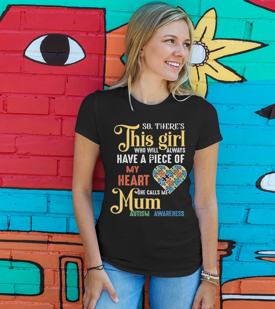 So There's This Girl Who Will Always Have A Piece Of My Heart She Calls Me Mum Autism Awareness T-Shirt