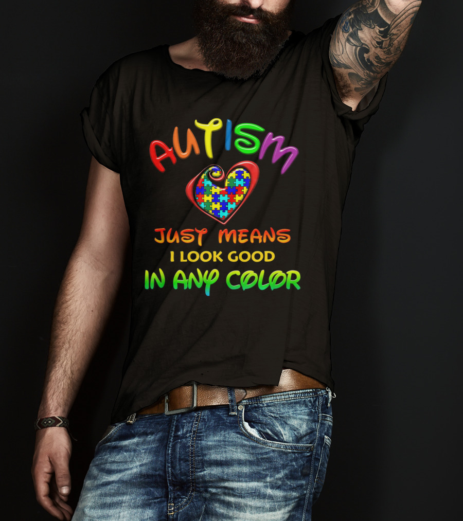 Autism Awareness Just Means I Look Good In Any Color Puzzle Heart T-Shirt