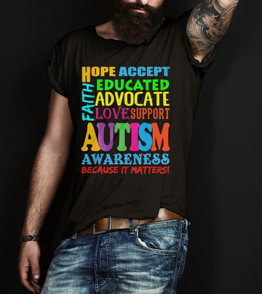 Hope Accept Faith Educated Advocate Love Support Autism Awareness Because It Matters T-Shirt