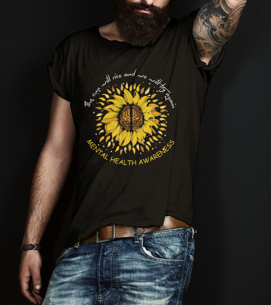 The Sun Will Rise And We Will Try Again Mental Health Awareness Sunflower T-Shirt