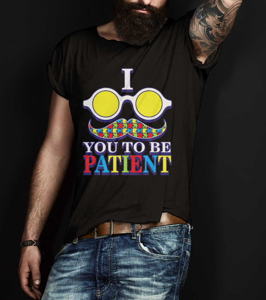 I Need You To Be Patient Autism Awareness Mustache Puzzle Glasses T-Shirt