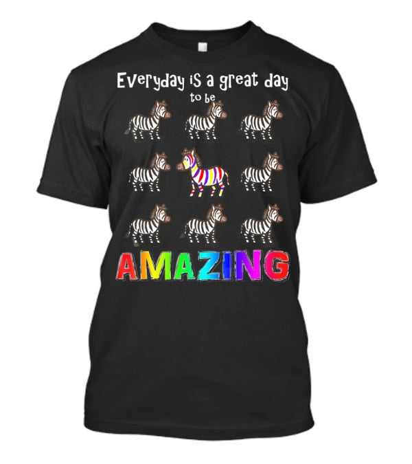 Everyday Is A Great Day To Be Amazing Rainbow Zebra T-Shirt