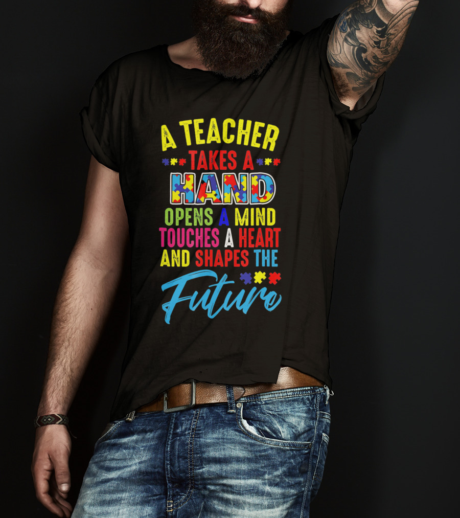 A Teacher Takes A Hand Opens A Mind Touches A Heart And Shapes The Future Autism Awareness T-Shirt
