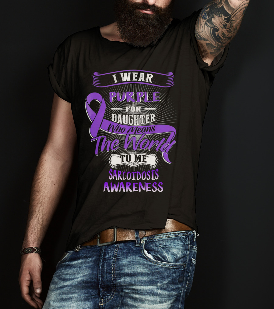 I Wear Purple For Daughter Who Means The World To Me Sarcoidosis Awareness T-Shirt